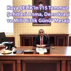 Kaya ÇELİK’in “15 Temmuz Şehitleri Anma, Demokrasi ve Milli Birlik Günü” Mesajı