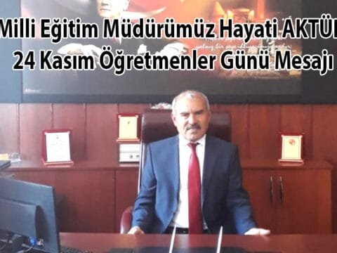Hayati AKTÜRK’ün 24 Kasım Öğretmenler Günü Mesajı
