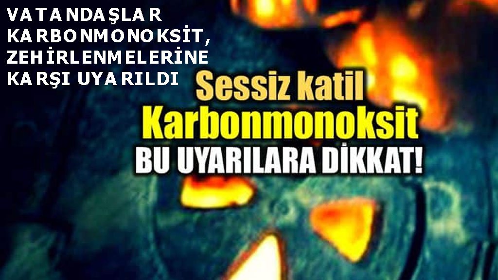 VATANDAŞLAR KARBONMONOKSİT ZEHİRLENMELERİNE KARŞI UYARILDI
