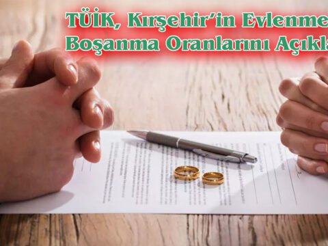 TÜİK, Kırşehir’in Evlenme ve Boşanma Oranlarını Açıkladı